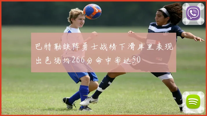 巴特勒缺阵勇士战绩下滑库里表现出色场均266分命中率达50