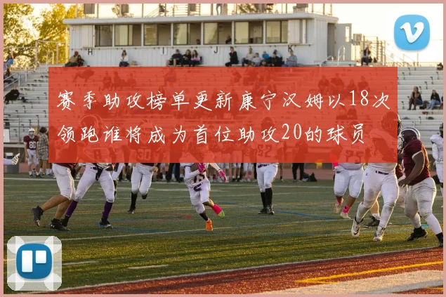 赛季助攻榜单更新康宁汉姆以18次领跑谁将成为首位助攻20的球员