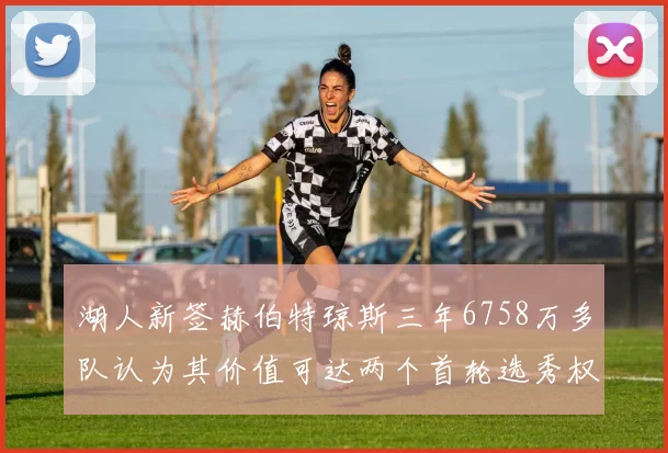 湖人新签赫伯特琼斯三年6758万多队认为其价值可达两个首轮选秀权