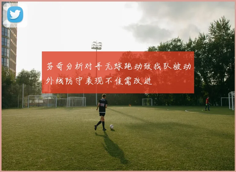 芬奇分析对手无球跑动致我队被动外线防守表现不佳需改进